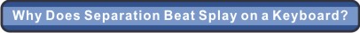 Why Does
            Separated Beat Splay on a Keyboard?